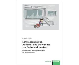 Schulabsentismus, Autismus und der Verlust von Selbstwirksamkeit: Eine Grounded Theory zur Perspektive der jungen Menschen