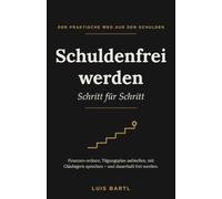 Schuldenfrei werden - Schritt für Schritt: Wie Sie Ihre Finanzen ehrlich ordnen, einen klaren Tilgungsplan aufstellen und dauerhaft aus der Schuldenfalle herauskommen