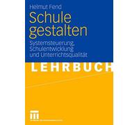 Schule gestalten : Systemsteuerung, Schulentwicklung und Unterrichtsqualitat<|