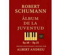 SCHUMANN - Álbum de la Juventud Op. 68 / Escenas de niños Op. 15: Edición restaurada, anotada e ilustrada por Albert Andreu (Ediciones Andreu)