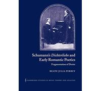 Schumann Dichterliebe Early Romantc: Fragmentation of Desire: 18 (Cambridge Studies in Music Theory and Analysis, Series Number 18)