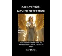 SCHUTZENGEL NOVENE GEBETBUCH: Das himmlische Geschenk der Kameradschaft für die christliche Seele