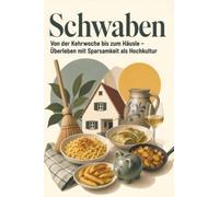 Schwaben: Von der Kehrwoche bis zum Häusle - Überleben mit Sparsamkeit als Hochkultur. Das perfekte Geschenk für Einheimische & Zugezogene rund um Augsburg, Ulm & Stuttgart -.