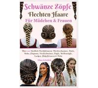 Schwänze Zöpfe Flechten Haare Stile für Mädchen & Frauen: Über 100 Niedlich Flechtfrisuren: Pferdeschwänze, Dutts, Boho, Chignons, Fischschwänze, Zöpfe, Wellenzöpfe, Locken, Häkelfrisuren & Mehr