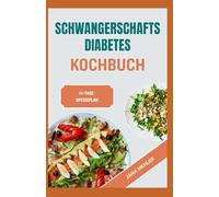 Schwangerschaftsdiabetes Kochbuch: Einfache, köstliche, von Ernährungsberatern empfohlene Low-Carb- und Low-Sugar-Rezepte für eine gesunde Schwangerschaft und ein gesundes Baby