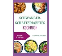 Schwangerschaftsdiabetes Kochbuch: Einfache, leckere Rezepte mit wenig Zucker und Kohlenhydraten für eine gesunde Schwangerschaft