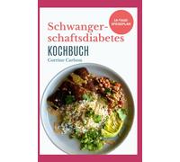 Schwangerschaftsdiabetes Kochbuch: Schnelle und einfache, von Ernährungsberatern empfohlene Rezepte und Ernährungsratgeber für eine gesunde Schwangerschaft