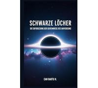 Schwarze Löcher: Die Erforschung der Geheimnisse des Universums (Das Leben und Sterben der Sterne)
