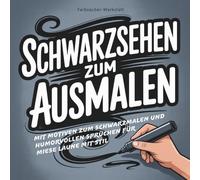 Schwarzsehen zum Ausmalen - Das Anti-Stress-Malbuch für Erwachsene mit Motiven zum Schwarzmalen und humorvollen Sprüchen für miese Laune mit Stil
