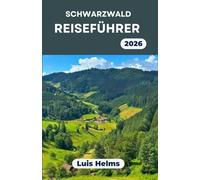 SCHWARZWALD-REISEFÜHRER 2026: Landschaftsorientierte Reiserouten, kulturelle Einblicke und realistische Zeitplanung für jede Jahreszeit