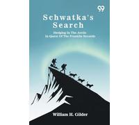 Schwatka's Search: Sledging In The Arctic In Quest Of The Franklin Records