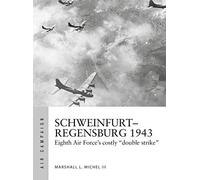 Schweinfurt-Regensburg 1943: Eighth Air Force’s costly early daylight battles: 14 (Air Campaign)