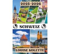 SCHWEIZ REISEFÜHRER 2025~2026: Berge, Züge und zeitlose Dörfer