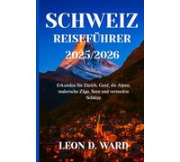 SCHWEIZ REISEFÜHRER 2025/2026: Erkunden Sie Zürich, Genf, die Alpen, malerische Züge, Seen und versteckte Schätze