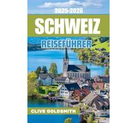 SCHWEIZ REISEFÜHRER 2025-2026 (Vollfarbe): Entdecken Sie das Alpen Wunderland mit Experten-Reiserouten, lokaler Küche, sehenswerten Stopps, Reisetipps und spannenden Reiserouten durch die Schweizer