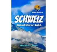 SCHWEIZ Reiseführer 2026: Erkunden Sie die Schweizer Alpen, berühmte Sehenswürdigkeiten, verborgene Schätze und die lokale Kultur für ein unvergessliches europäisches Abenteuer