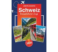 Schweiz Reiseführer Zug 2026: Ultimativer Routenplaner, malerische Reisen und lokale Tipps für die Erkundung von Zürich, Luzern und den Schweizer Alpen mit der Bahn