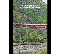 Schweiz Zug-Reiseführer 2026: Ihr vollständiger Reiseführer für Schweizer Bahnreisen, Panoramastrecken und Reiserouten 2026 (Train Travel Guide)