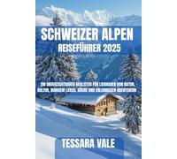 SCHWEIZER ALPEN REISEFÜHRER 2025: EIN UNVERZICHTBARER BEGLEITER FÜR LIEBHABER VON NATUR, KULTUR, RUHIGEM LUXUS, KÜCHE UND ERLEBNISSEN ABENTEUERN