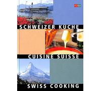 Schweizer Küche: Swiss Cooking - Cuisine Suisse