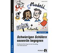Schwierigen Schülern souverän begegnen - Sek: 25 hilfreiche Profi-Tipps für den Lehreralltag in der Sekundarstufe (5. bis 10. Klasse)