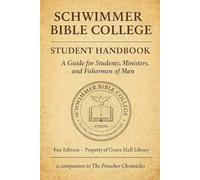 SCHWIMMER BIBLE COLLEGE STUDENT HANDBOOK: A Guide for Students, Ministers, and Fishermen of Men (The Preacher Chronicles)