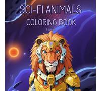 SCI-FI Animals Coloring Book For All Ages: Futuristic Animals, Robot Creatures to Color for Kids, Teens, and Adults