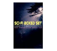 Sci-Fi Boxed Set: Garrett P. Serviss Edition - Space Adventure & Alien Invasion Tales: Edison's Conquest of Mars, A Columbus of Space, The Sky Pirate, The Moon Metal