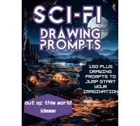 Sci-Fi Drawing Prompts Book for Artists: Explore Otherworldly Landscapes, Alien Encounters, and Futuristic Scenes: Perfect Your Drawing Skills, Ideal ... Illustrating, and Sci-Fi Enthusiasts