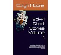 Sci-Fi Short Stories Volume 1: A Dystopian Cyberpunk Thriller: An Underground Sci-Fi Rebellion Against Algorithmic Control and Technological Overload