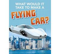 Sci-Fi Tech: What Would it Take to Build a Flying Car?