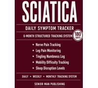 Sciatica 6-Month Journal: Structured Daily Tracking for Nerve Pain, Leg Pain, Tingling Numbness, Mobility Difficulty, and Sleep Disruption - Includes Weekly and Monthly Reviews
