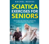 Sciatica Exercises for Seniors: How To Deal with Sciatica Pain, Arthritis Pain, and Back Pains in Your Senior Years