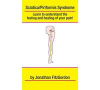 Sciatica/ Piriformis Syndrome- What, Where, How & Why: Learn to understand the feeling and healing of your pain!