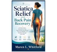 Sciatica Relief and Back Pain Recovery: A Gentle Guide to Easing Nerve Pain, Reducing Morning Stiffness, Improving Mobility, and Building a Stronger Lower Back