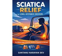 Sciatica Relief for Long-Distance Drivers: The Ultimate Guide to Exercises, Stretches, and Ergonomics to Stop Lower Back Pain, Leg Numbness, and ... on the Road (Nerve, Spine & Disc Pain Relief)