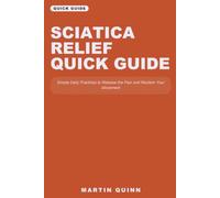 Sciatica Relief Quick Guide: Simple Daily Practices to Release the Pain and Reclaim Your Movement (Anu Books Quick Guide)