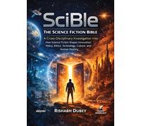 SciBle | The Science Fiction Bible: A Cross-Disciplinary Investigation into How Science Fiction Shapes Innovation, Policy, Ethics, Technology, Culture, and Human Destiny
