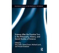 Science after the Practice Turn in the Philosophy, History, and Social Studies of Science (Routledge Studies in the Philosophy of Science)