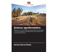 Science agroforestière: Manuel sur la conservation des peuplements forestiers, y compris la gestion des pépinières et les pratiques de conservation des sols