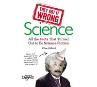 Science: All the Facts That Turned Out to Be Science Fiction (They Got It Wrong)