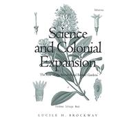 Science and Colonial Expansion: The Role of the British Royal Botanic Garden: The Role of the British Royal Botanic Gardens