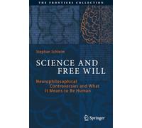 Science and Free Will: Neurophilosophical Controversies and What It Means to Be Human (The Frontiers Collection)