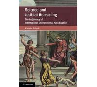 Science and Judicial Reasoning: The Legitimacy of International Environmental Adjudication (Cambridge Studies on Environment, Energy and Natural Resources Governance)