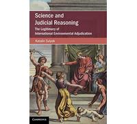 Science and Judicial Reasoning: The Legitimacy of International Environmental Adjudication (Cambridge Studies on Environment, Energy and Natural Resources Governance)