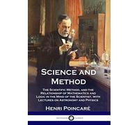 Science and Method: The Scientific Method, and the Relationship of Mathematics and Logic in the Mind of the Scientist, with Lectures on Astronomy and Physics