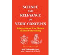 Science And Relevance of Vedic Concepts: Reinterpretation From Modern Scientific Understanding