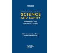 Science and Sanity: Fondamenti della Semantica Generale (Science and Sanity - Edizione aggiornata alla Tecnologia delle Espressioni)