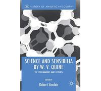 Science and Sensibilia by W. V. Quine: The 1980 Immanuel Kant Lectures (History of Analytic Philosophy)