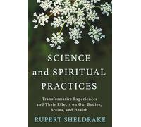 Science and Spiritual Practices: Transformative Experiences and Their Effects on Our Bodies, Brains, and Health